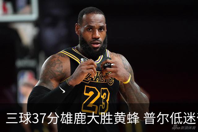 三球37分雄鹿大胜黄蜂 普尔低迷奇才负尼克斯