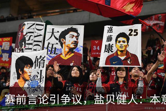 赛前言论引争议，盐贝健人：本意不是说巴西弱，而是今时不同以往