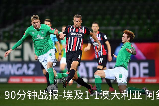 90分钟战报-埃及1-1澳大利亚 阿舒尔破门奥尼尔制造哈尼乌龙球
